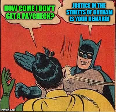 Batman Slapping Robin Meme | HOW COME I DON'T GET A PAYCHECK? JUSTICE IN THE STREETS OF GOTHAM IS YOUR REWARD! | image tagged in memes,batman slapping robin | made w/ Imgflip meme maker
