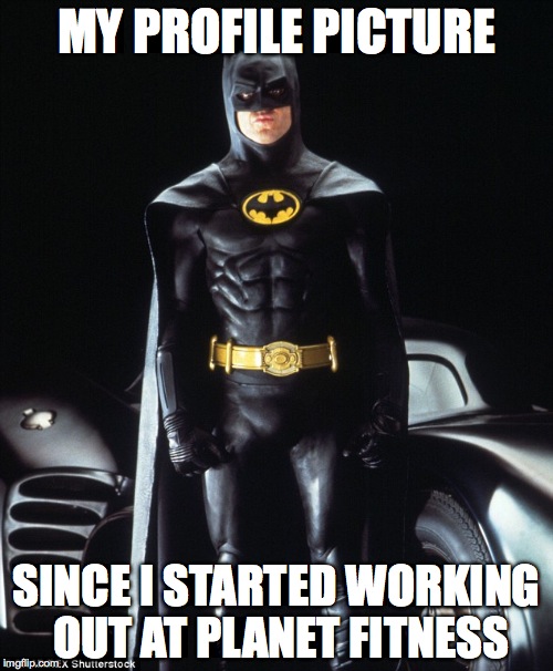 The profile pic | MY PROFILE PICTURE; SINCE I STARTED WORKING OUT AT PLANET FITNESS | image tagged in profile picture,batman,planet fitness | made w/ Imgflip meme maker