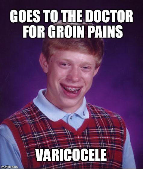 Bad Luck Brian Meme | GOES TO THE DOCTOR FOR GROIN PAINS; VARICOCELE | image tagged in memes,bad luck brian,AdviceAnimals | made w/ Imgflip meme maker