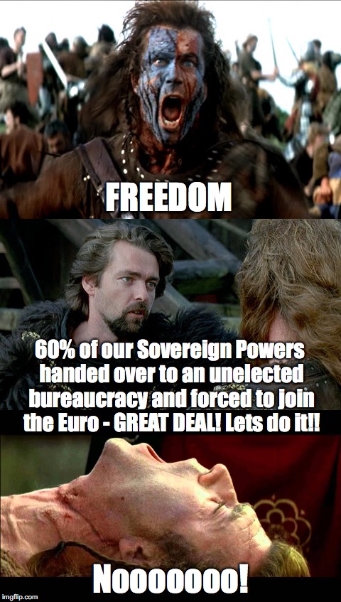 Scottish Independence | FREEDOM; 60% of our Sovereign Powers handed over to an unelected bureaucracy and forced to join the Euro - GREAT DEAL! Lets do it!! Nooooooo! | image tagged in freedom,eu,scotland,scottish independence,eu membership,scottish referendum | made w/ Imgflip meme maker