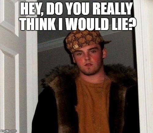 HEY, DO YOU REALLY THINK I WOULD LIE? | made w/ Imgflip meme maker