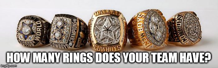 Dallas Cowboys - 5 Superbowl Rings | HOW MANY RINGS DOES YOUR TEAM HAVE? | image tagged in dallas cowboys - 5 superbowl rings | made w/ Imgflip meme maker