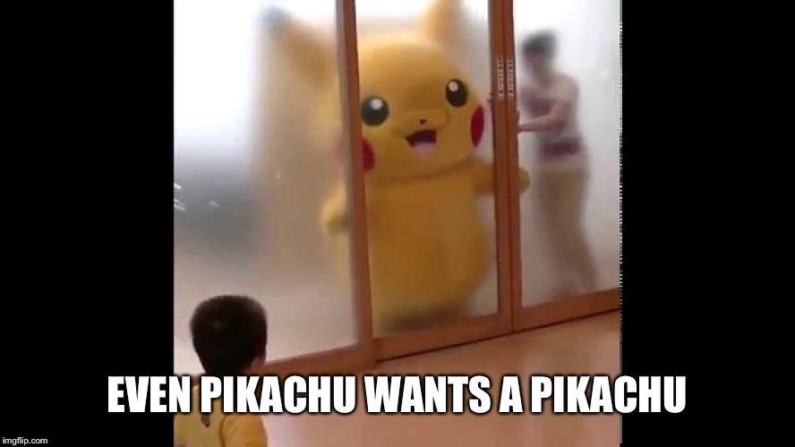 EVEN PIKACHU WANTS A PIKACHU | made w/ Imgflip meme maker