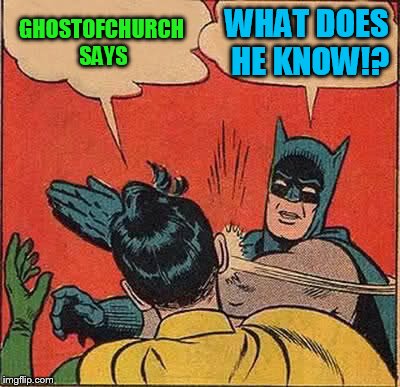 Batman Slapping Robin Meme | GHOSTOFCHURCH SAYS WHAT DOES HE KNOW!? | image tagged in memes,batman slapping robin | made w/ Imgflip meme maker