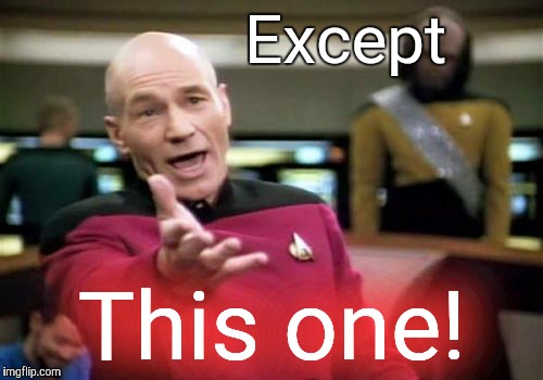 Picard Wtf Meme | Except This one! | image tagged in memes,picard wtf | made w/ Imgflip meme maker