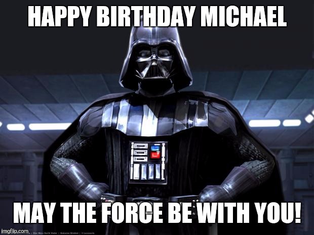 Disney Star Wars | HAPPY BIRTHDAY MICHAEL; MAY THE FORCE BE WITH YOU! | image tagged in disney star wars | made w/ Imgflip meme maker