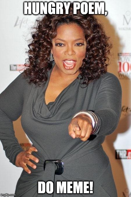 Oprah choosin  | HUNGRY POEM, DO MEME! | image tagged in oprah choosin | made w/ Imgflip meme maker