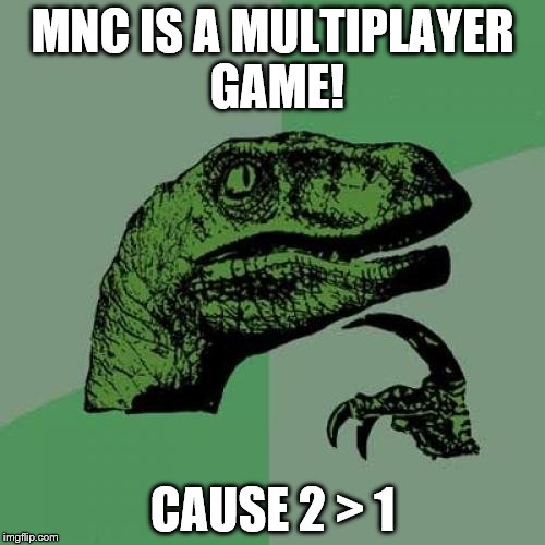 Philosoraptor Meme | MNC IS A MULTIPLAYER GAME! CAUSE 2 > 1 | image tagged in memes,philosoraptor | made w/ Imgflip meme maker