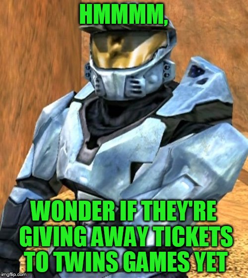 Church RvB Season 1 | HMMMM, WONDER IF THEY'RE GIVING AWAY TICKETS TO TWINS GAMES YET | image tagged in church rvb season 1 | made w/ Imgflip meme maker
