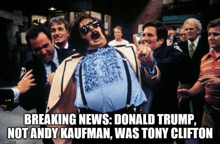 Tony Clifton | BREAKING NEWS: DONALD TRUMP, NOT ANDY KAUFMAN, WAS TONY CLIFTON | image tagged in tony clifton | made w/ Imgflip meme maker