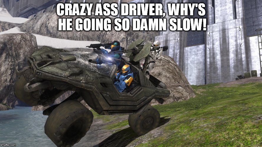 Demonic Penguin Driving The Warthog | CRAZY ASS DRIVER, WHY'S HE GOING SO DAMN SLOW! | image tagged in demonic penguin driving the warthog | made w/ Imgflip meme maker