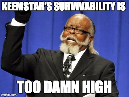 Too Damn High | KEEMSTAR'S SURVIVABILITY IS; TOO DAMN HIGH | image tagged in memes,too damn high | made w/ Imgflip meme maker