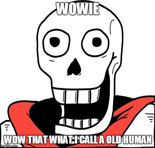 WOWIE WOW THAT WHAT I CALL A OLD HUMAN | made w/ Imgflip meme maker