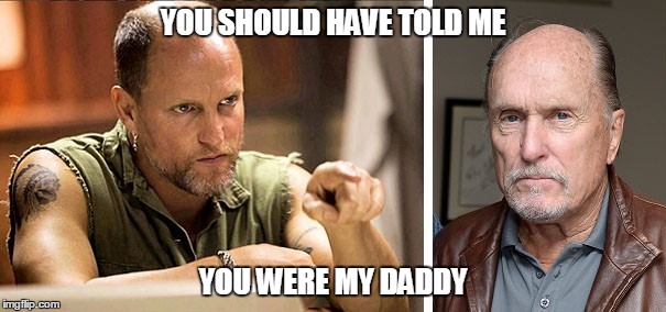 YOU SHOULD HAVE TOLD ME; YOU WERE MY DADDY | image tagged in woody - duvall | made w/ Imgflip meme maker