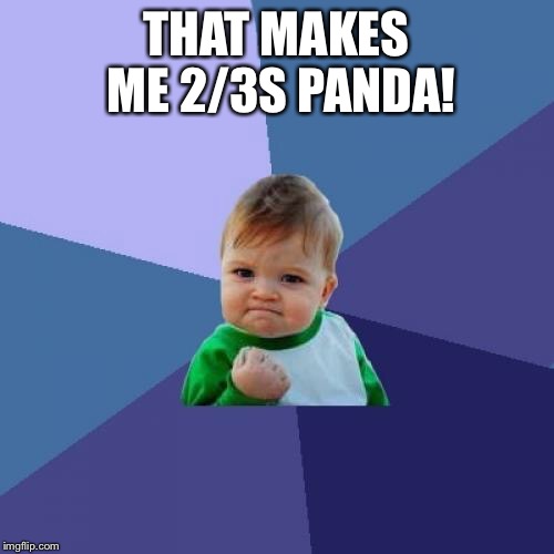 Success Kid Meme | THAT MAKES ME 2/3S PANDA! | image tagged in memes,success kid | made w/ Imgflip meme maker