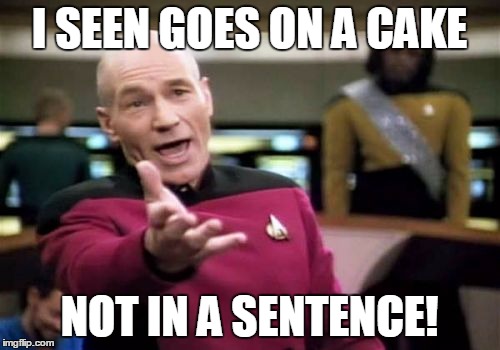 Picard Wtf Meme | I SEEN GOES ON A CAKE; NOT IN A SENTENCE! | image tagged in memes,picard wtf | made w/ Imgflip meme maker