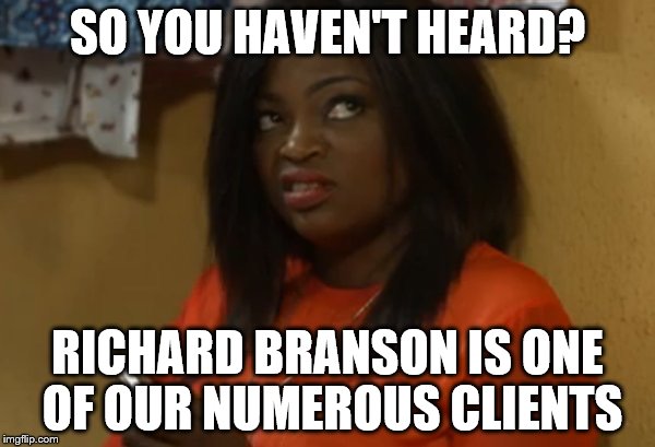 SO YOU HAVEN'T HEARD? RICHARD BRANSON IS ONE OF OUR NUMEROUS CLIENTS | made w/ Imgflip meme maker