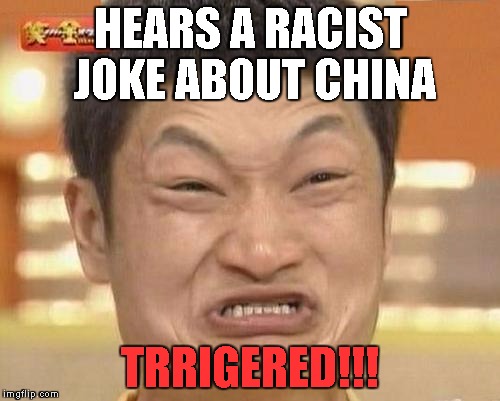 Impossibru Guy Original Meme | HEARS A RACIST JOKE ABOUT CHINA; TRRIGERED!!! | image tagged in memes,impossibru guy original | made w/ Imgflip meme maker