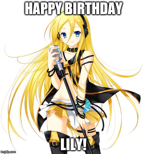 Today is Lily's (Vocaloid) Birthday! 8/25/2016 | HAPPY BIRTHDAY; LILY! | image tagged in 8/25,lily,vocaloid,synthesizer,2016 | made w/ Imgflip meme maker