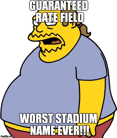 Comic Book Guy | GUARANTEED RATE FIELD; WORST STADIUM NAME EVER!!! | image tagged in memes,comic book guy | made w/ Imgflip meme maker