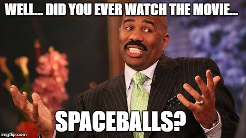Steve Harvey Meme | WELL... DID YOU EVER WATCH THE MOVIE... SPACEBALLS? | image tagged in memes,steve harvey | made w/ Imgflip meme maker