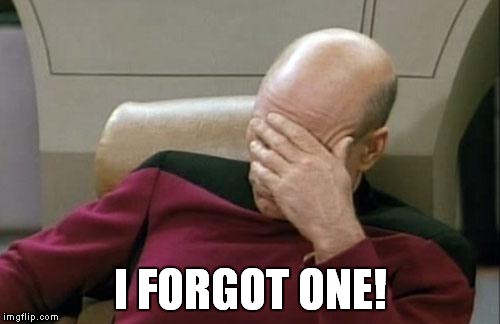 Captain Picard Facepalm Meme | I FORGOT ONE! | image tagged in memes,captain picard facepalm | made w/ Imgflip meme maker