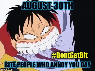 8/30 Bite People Who Annoy You Day - Monkey D Luffy, Straw Hat - #DontGetBit  | #DontGetBit | image tagged in 8/30 bite people who annoy you day luffy,annoying people,nom nom nom,one piece,holidays,bite | made w/ Imgflip meme maker