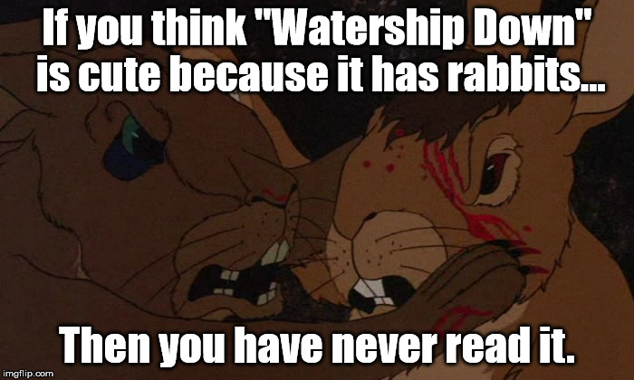 A Cute Watership Down | If you think "Watership Down" is cute because it has rabbits... Then you have never read it. | image tagged in watership down,rabbits | made w/ Imgflip meme maker