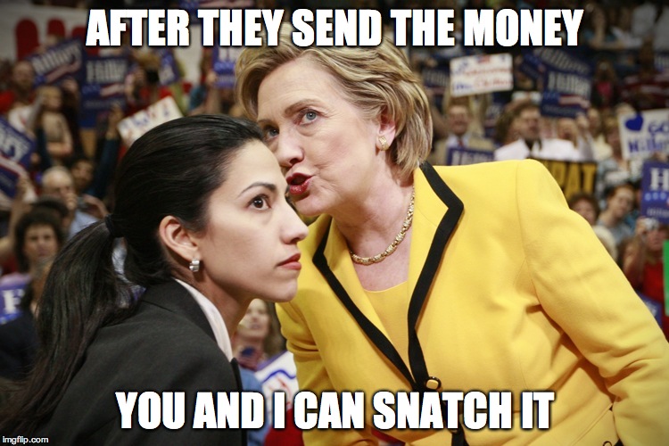 hillary clinton | AFTER THEY SEND THE MONEY; YOU AND I CAN SNATCH IT | image tagged in hillary clinton | made w/ Imgflip meme maker