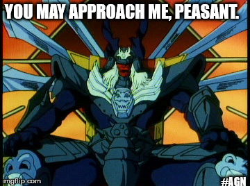 I'm the King | YOU MAY APPROACH ME, PEASANT. #AGN | image tagged in bow down,anime,i'm the captain now,king,ronin warriors,ruler | made w/ Imgflip meme maker