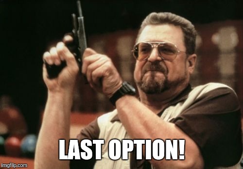 Am I The Only One Around Here Meme | LAST OPTION! | image tagged in memes,am i the only one around here | made w/ Imgflip meme maker