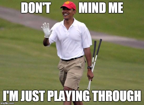 DON'T            MIND ME; I'M JUST PLAYING THROUGH | image tagged in golfingbuddy | made w/ Imgflip meme maker