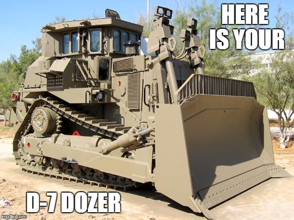 HERE IS YOUR; D-7 DOZER | made w/ Imgflip meme maker