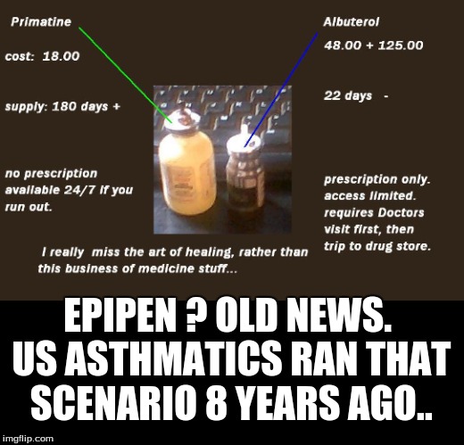 EPIPEN ? OLD NEWS. US ASTHMATICS RAN THAT SCENARIO 8 YEARS AGO.. | image tagged in politics,health care | made w/ Imgflip meme maker