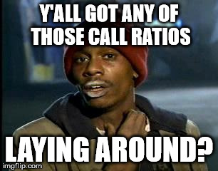 Y'all Got Any More Of That Meme | Y'ALL GOT ANY OF THOSE CALL RATIOS; LAYING AROUND? | image tagged in memes,yall got any more of | made w/ Imgflip meme maker