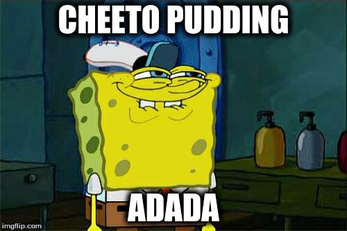 Don't You Squidward Meme | CHEETO PUDDING; ADADA | image tagged in memes,dont you squidward | made w/ Imgflip meme maker