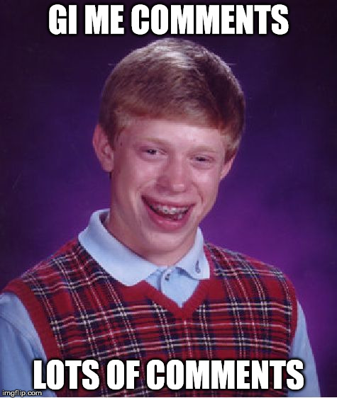 GI ME COMMENTS LOTS OF COMMENTS | image tagged in memes,bad luck brian | made w/ Imgflip meme maker