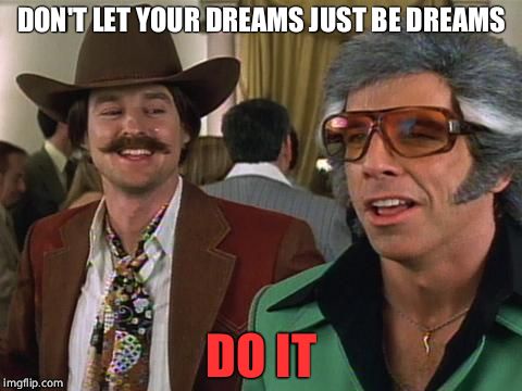 do it | DON'T LET YOUR DREAMS JUST BE DREAMS; DO IT | image tagged in do it | made w/ Imgflip meme maker