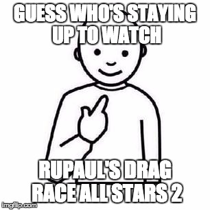 Guess who | GUESS WHO'S STAYING UP TO WATCH; RUPAUL'S DRAG RACE ALL STARS 2 | image tagged in guess who | made w/ Imgflip meme maker