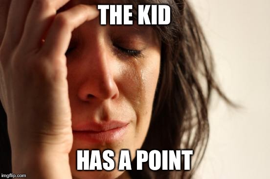 First World Problems Meme | THE KID HAS A POINT | image tagged in memes,first world problems | made w/ Imgflip meme maker