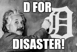 D FOR DISASTER! | made w/ Imgflip meme maker