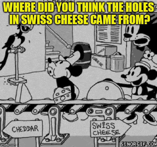 WHERE DID YOU THINK THE HOLES IN SWISS CHEESE CAME FROM? | made w/ Imgflip meme maker