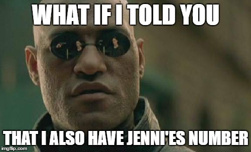 Matrix Morpheus Meme | WHAT IF I TOLD YOU THAT I ALSO HAVE JENNI'ES NUMBER | image tagged in memes,matrix morpheus | made w/ Imgflip meme maker