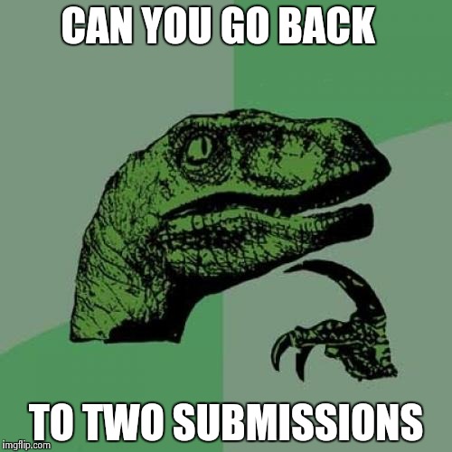 Philosoraptor Meme | CAN YOU GO BACK; TO TWO SUBMISSIONS | image tagged in memes,philosoraptor | made w/ Imgflip meme maker