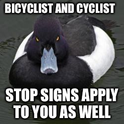Angry Advice Mallard | BICYCLIST AND CYCLIST; STOP SIGNS APPLY TO YOU AS WELL | image tagged in angry advice mallard,AdviceAnimals | made w/ Imgflip meme maker