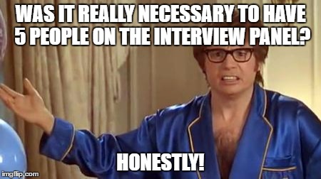 Austin Powers Honestly | WAS IT REALLY NECESSARY TO HAVE 5 PEOPLE ON THE INTERVIEW PANEL? HONESTLY! | image tagged in memes,austin powers honestly | made w/ Imgflip meme maker