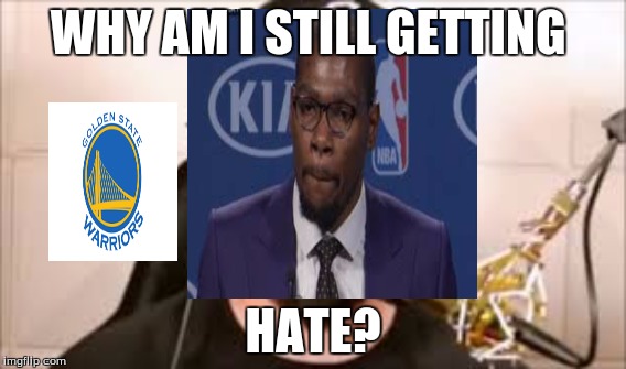 WHY AM I STILL GETTING; HATE? | image tagged in memes,kevindurant,sports | made w/ Imgflip meme maker