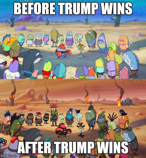 SpongeBob Apocalypse | BEFORE TRUMP WINS; AFTER TRUMP WINS | image tagged in spongebob apocalypse | made w/ Imgflip meme maker