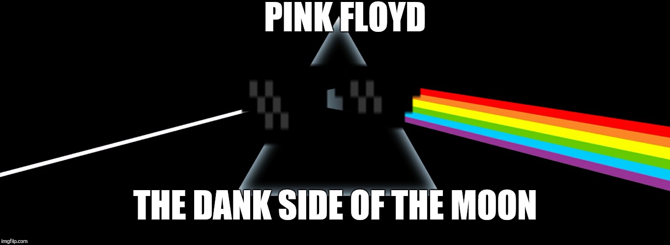 Sorry you can't see the sunglasses very well, but they're there | PINK FLOYD; THE DANK SIDE OF THE MOON | image tagged in memes,dank memes,pink floyd,music | made w/ Imgflip meme maker