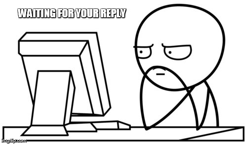 WAITING FOR YOUR REPLY | made w/ Imgflip meme maker